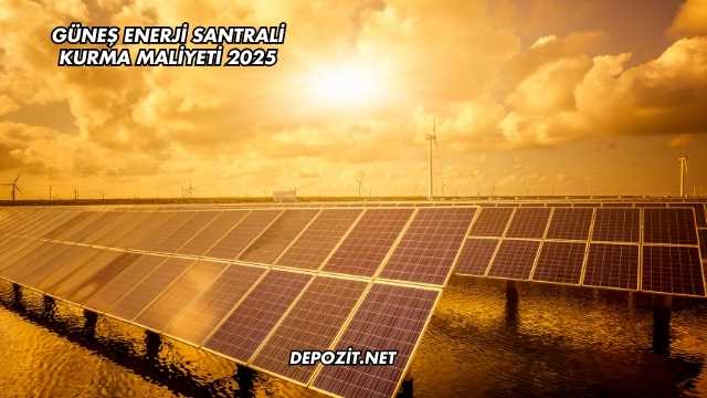 Güneş Enerji Santrali Kurma Maliyeti 2025