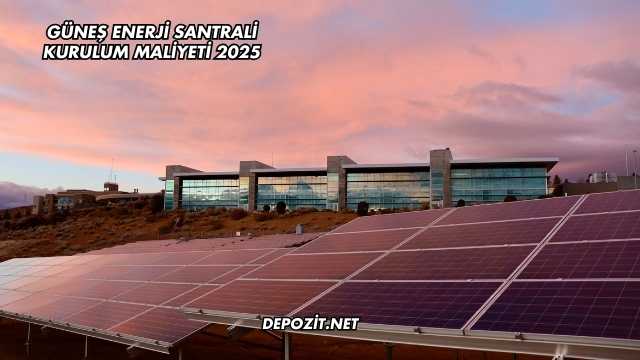 Güneş Enerji Santrali Kurulum Maliyeti 2025