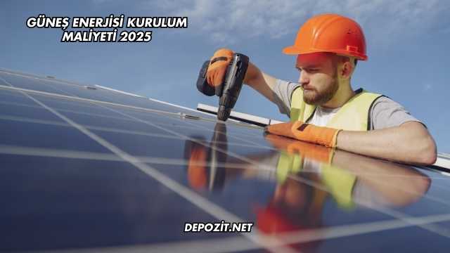 Güneş Enerjisi Kurulum Maliyeti 2025