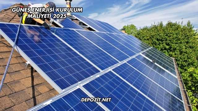 Güneş Enerjisi Kurulum Maliyeti 2025