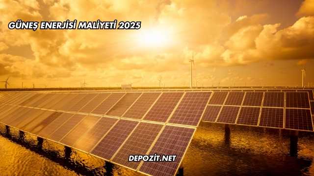 Güneş Enerjisi Maliyeti 2025