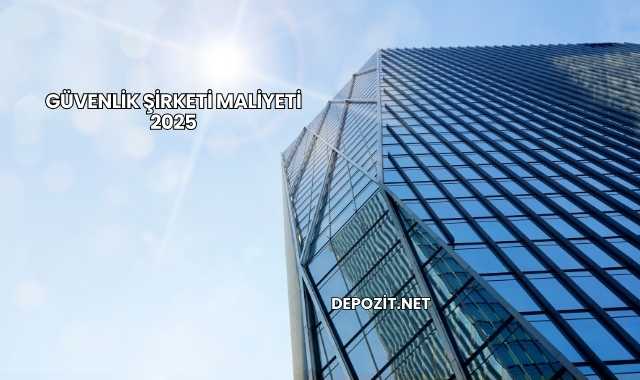 Güvenlik Şirketi Maliyeti 2025