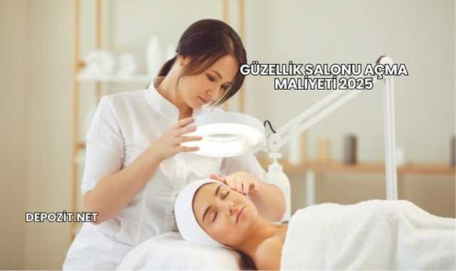 Güzellik Salonu Açma Maliyeti 2025