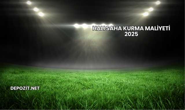 Halı Saha Kurma Maliyeti 2025