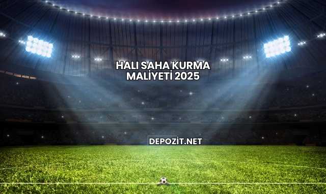 Halı Saha Kurma Maliyeti 2025