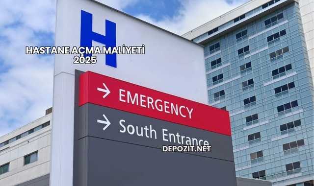 Hastane Açma Maliyeti 2025