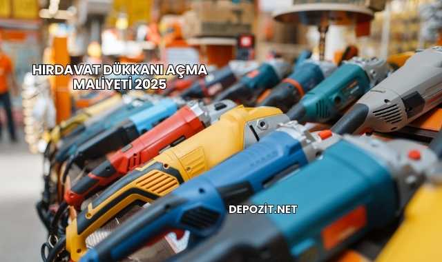 Hırdavat Dükkanı Açma Maliyeti 2025