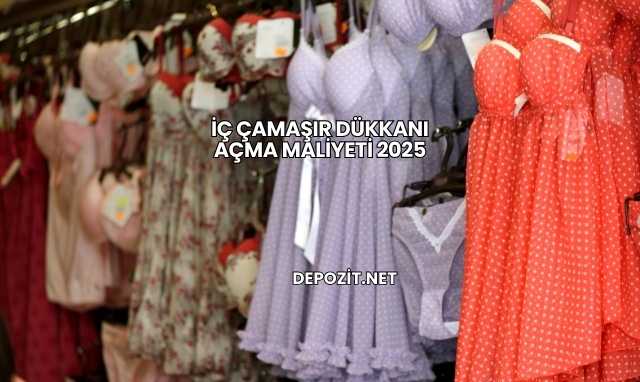 İç Çamaşır Dükkanı Açma Maliyeti 2025
