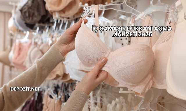 İç Çamaşır Dükkanı Açma Maliyeti 2025