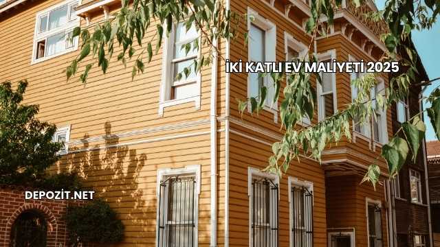 İki Katlı Ev Maliyeti 2025