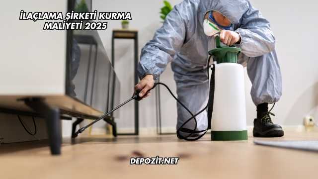 İlaçlama Şirketi Kurma Maliyeti 2025