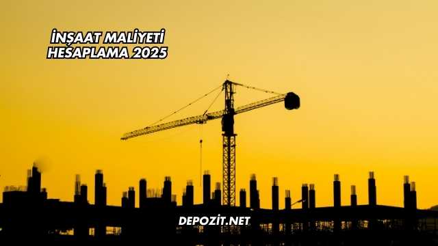 İnşaat Maliyeti Hesaplama 2025