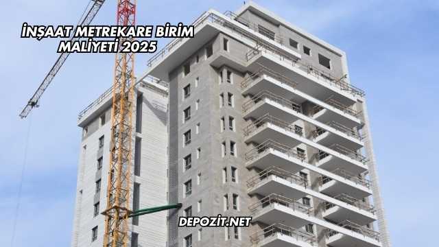 İnşaat Metrekare Birim Maliyeti 2025