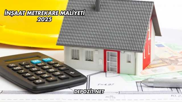 İnşaat Metrekare Maliyeti 2025