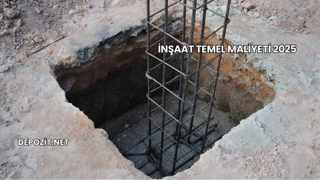 İnşaat Temel Maliyeti 2025