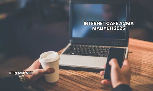 İnternet Cafe Açma Maliyeti 2025