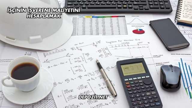 İşçinin İşverene Maliyetini Hesaplamak