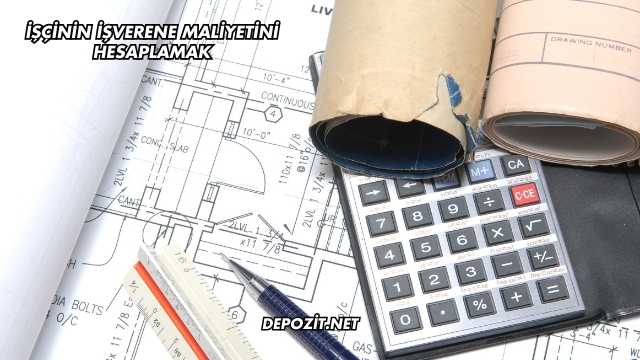 İşçinin İşverene Maliyetini Hesaplamak