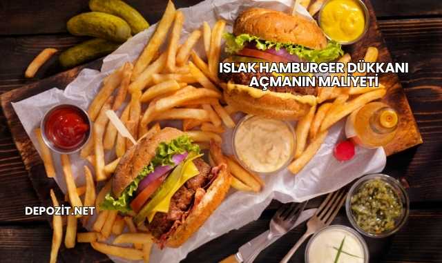 Islak Hamburger Dükkanı Açmanın Maliyeti