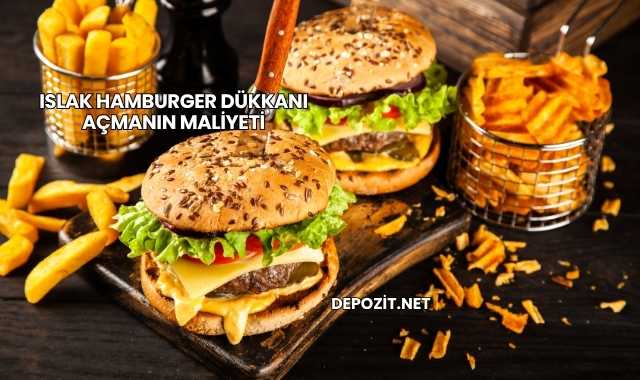 Islak Hamburger Dükkanı Açmanın Maliyeti
