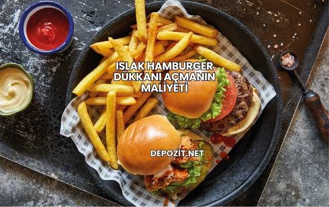 Islak Hamburger Dükkanı Açmanın Maliyeti