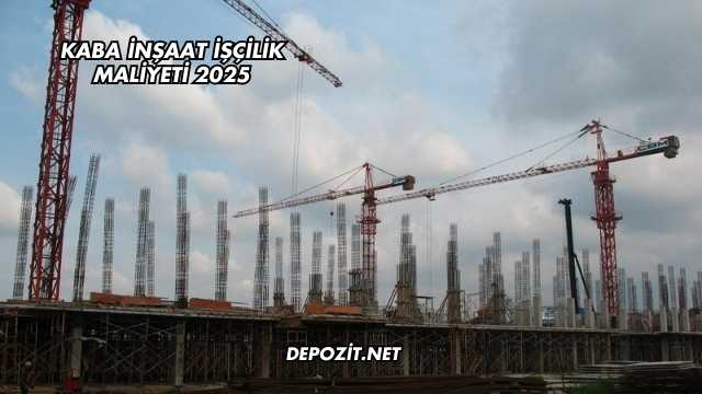 Kaba İnşaat İşçilik Maliyeti 2025