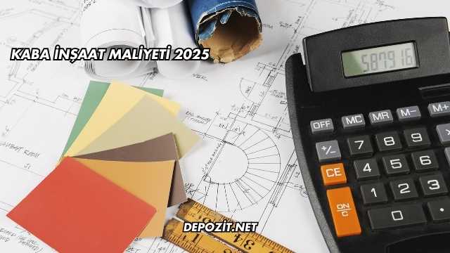Kaba İnşaat Maliyeti 2025