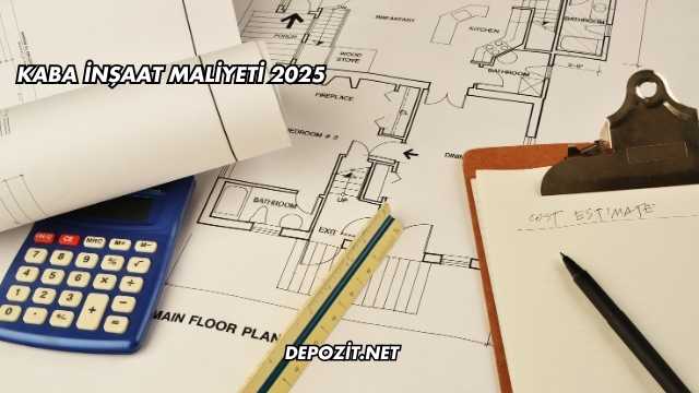 Kaba İnşaat Maliyeti 2025