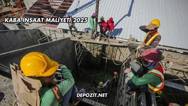 Kaba İnşaat Maliyeti 2025
