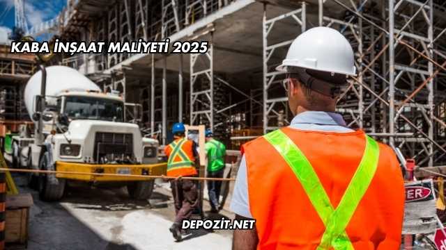Kaba İnşaat Maliyeti 2025