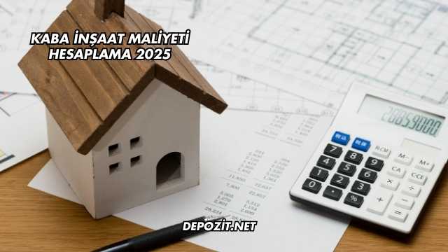 Kaba İnşaat Maliyeti Hesaplama 2025