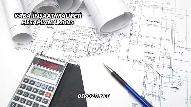 Kaba İnşaat Maliyeti Hesaplama 2025