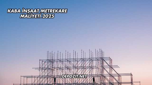 Kaba İnşaat Metrekare Maliyeti 2025