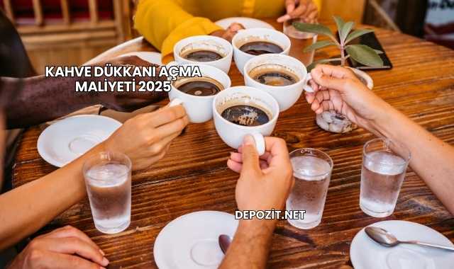 Kahve Dükkanı Açma Maliyeti 2025