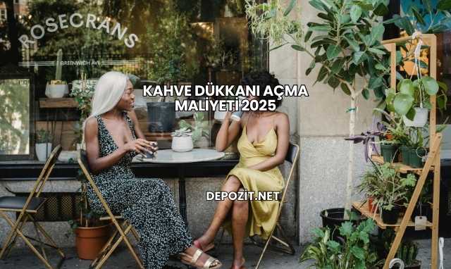 Kahve Dükkanı Açma Maliyeti 2025