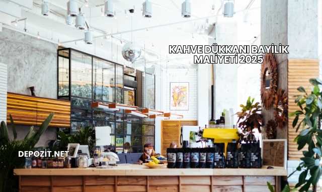 Kahve Dükkanı Bayilik Maliyeti 2025