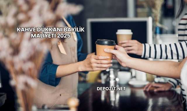 Kahve Dükkanı Bayilik Maliyeti 2025