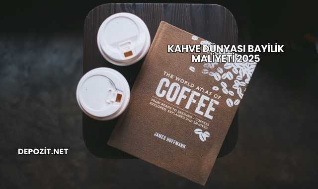 Kahve Dünyası Bayilik Maliyeti 2025