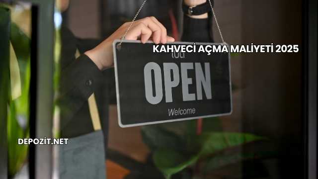 Kahveci Açma Maliyeti 2025
