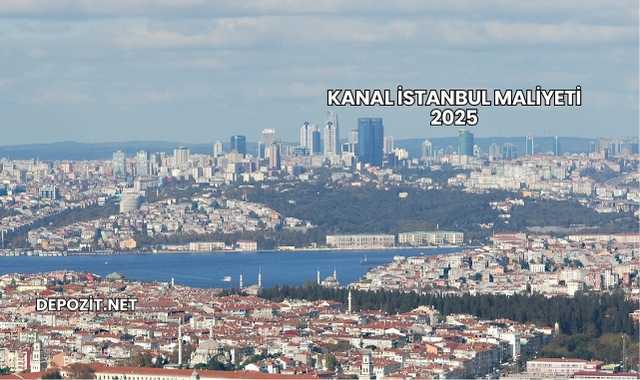 Kanal İstanbul Maliyeti 2025