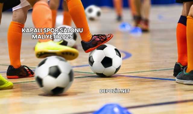 Kapalı Spor Salonu Maliyeti 2025