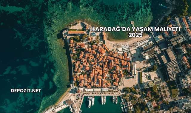 Karadağ’da Yaşam Maliyeti 2025