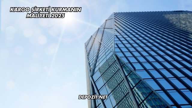 Kargo Şirketi Kurmanın Maliyeti 2025