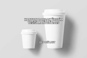 Karton Bardak Üretim Tesisi Maliyeti 2025
