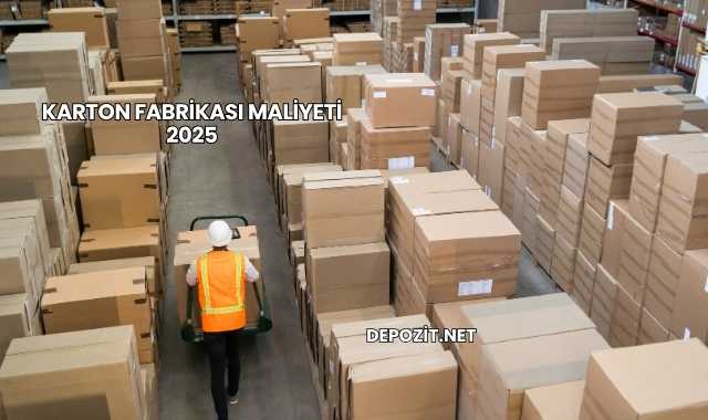 Karton Fabrikası Maliyeti 2025