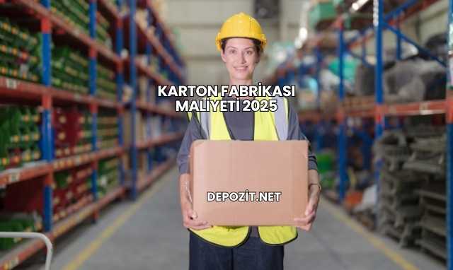 Karton Fabrikası Maliyeti 2025