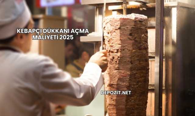 Kebapçı Dükkanı Açma Maliyeti 2025