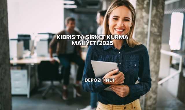 Kıbrıs’ta Şirket Kurma Maliyeti 2025