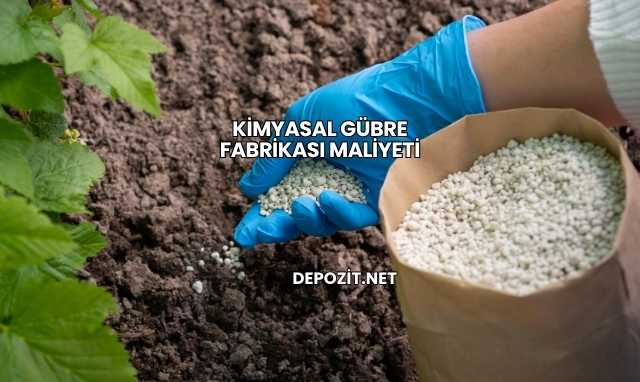 Kimyasal Gübre Fabrikası Maliyeti