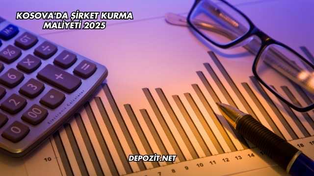 Kosova'da Şirket Kurma Maliyeti 2025